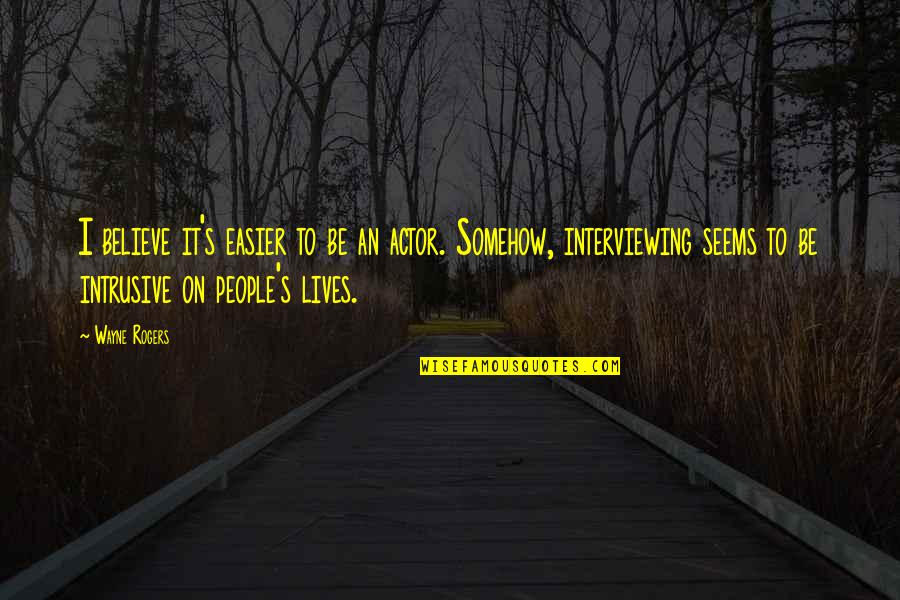 Grozni Ga Per Quotes By Wayne Rogers: I believe it's easier to be an actor. Grozni Ga Per Quotes By Wayne Rogers: I believe it's easier to be an actor.