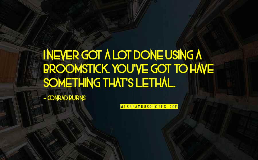 Groznik Pr Quotes By Conrad Burns: I never got a lot done using a Groznik Pr Quotes By Conrad Burns: I never got a lot done using a