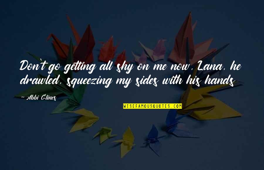 Grozyme Quotes By Abbi Glines: Don't go getting all shy on me now, Grozyme Quotes By Abbi Glines: Don't go getting all shy on me now,