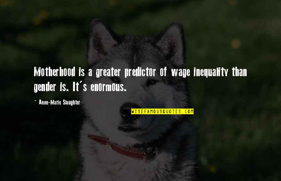 Grrls Alan Quotes By Anne-Marie Slaughter: Motherhood is a greater predictor of wage inequality