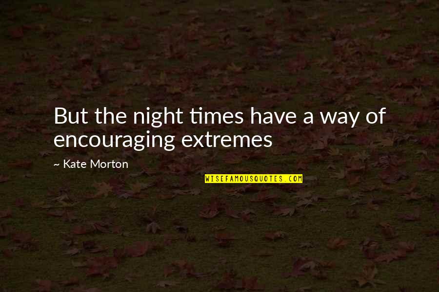 Grrls Alan Quotes By Kate Morton: But the night times have a way of Grrls Alan Quotes By Kate Morton: But the night times have a way of