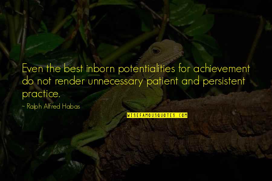 Grrrls 1 Quotes By Ralph Alfred Habas: Even the best inborn potentialities for achievement do