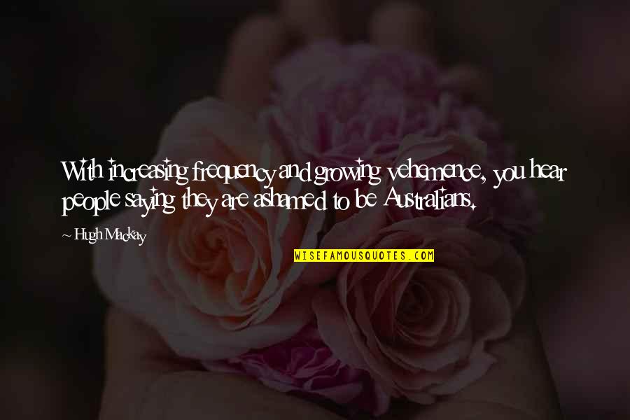 Grrrls Aviva Quotes By Hugh Mackay: With increasing frequency and growing vehemence, you hear Grrrls Aviva Quotes By Hugh Mackay: With increasing frequency and growing vehemence, you hear