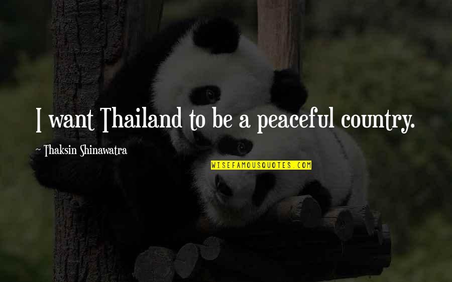 Grrrls Song Quotes By Thaksin Shinawatra: I want Thailand to be a peaceful country. Grrrls Song Quotes By Thaksin Shinawatra: I want Thailand to be a peaceful country.