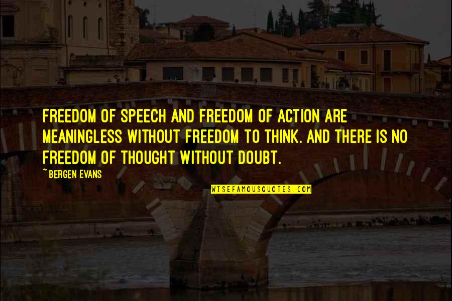 Grrrowler Quotes By Bergen Evans: Freedom of speech and freedom of action are Grrrowler Quotes By Bergen Evans: Freedom of speech and freedom of action are