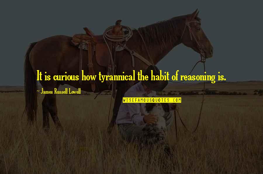 Grrrrr Song Quotes By James Russell Lowell: It is curious how tyrannical the habit of