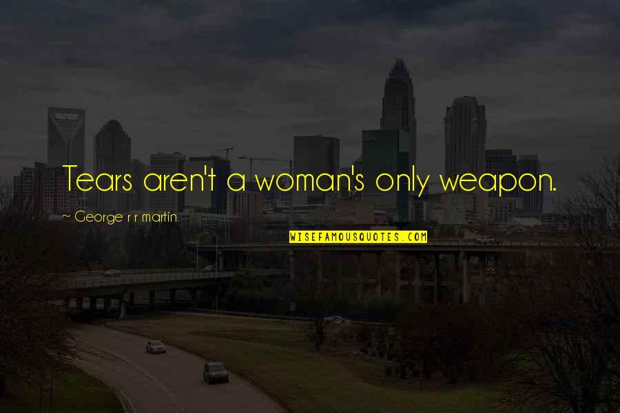 Grrrrr Sound Quotes By George R R Martin: Tears aren't a woman's only weapon. Grrrrr Sound Quotes By George R R Martin: Tears aren't a woman's only weapon.