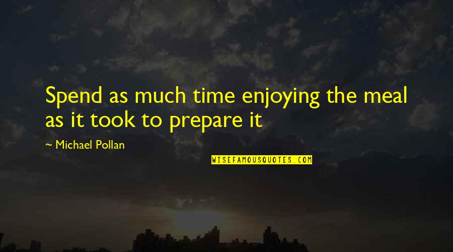 Grrzly Smith Quotes By Michael Pollan: Spend as much time enjoying the meal as Grrzly Smith Quotes By Michael Pollan: Spend as much time enjoying the meal as