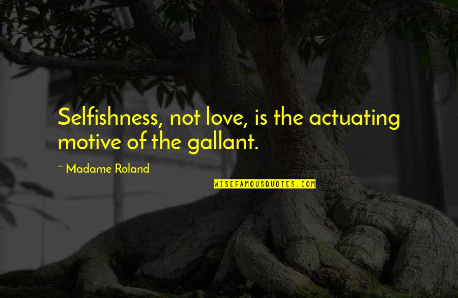 Grsentiers Quotes By Madame Roland: Selfishness, not love, is the actuating motive of Grsentiers Quotes By Madame Roland: Selfishness, not love, is the actuating motive of