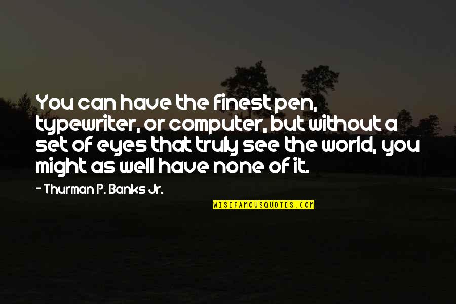 Grssll Quotes By Thurman P. Banks Jr.: You can have the finest pen, typewriter, or