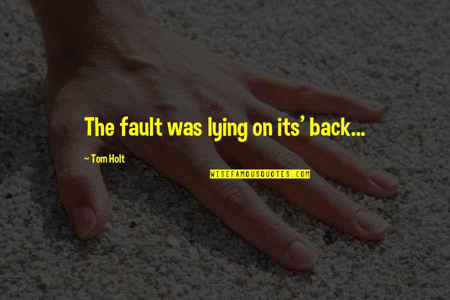 Grssll Quotes By Tom Holt: The fault was lying on its' back...