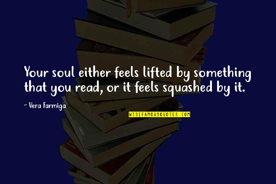 Grt Motivational Quotes By Vera Farmiga: Your soul either feels lifted by something that