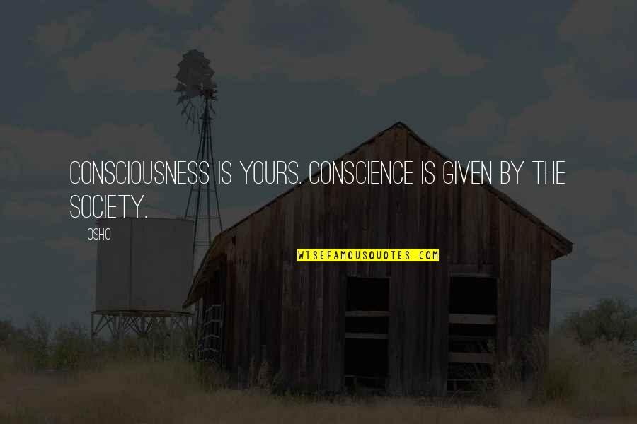 Gru And Lucy Quotes By Osho: Consciousness is yours. Conscience is given by the