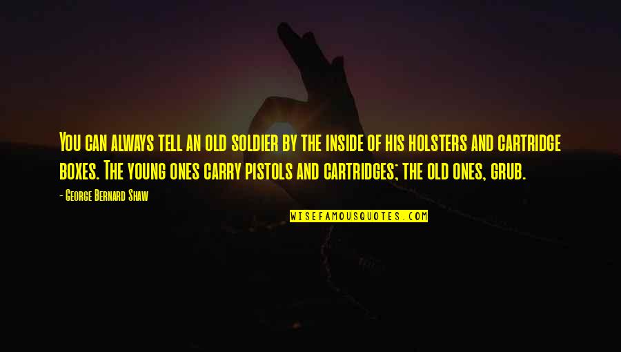 Grub Out Quotes By George Bernard Shaw: You can always tell an old soldier by Grub Out Quotes By George Bernard Shaw: You can always tell an old soldier by