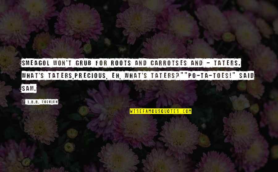 Grub Out Quotes By J.R.R. Tolkien: Smeagol won't grub for roots and carrotses and Grub Out Quotes By J.R.R. Tolkien: Smeagol won't grub for roots and carrotses and