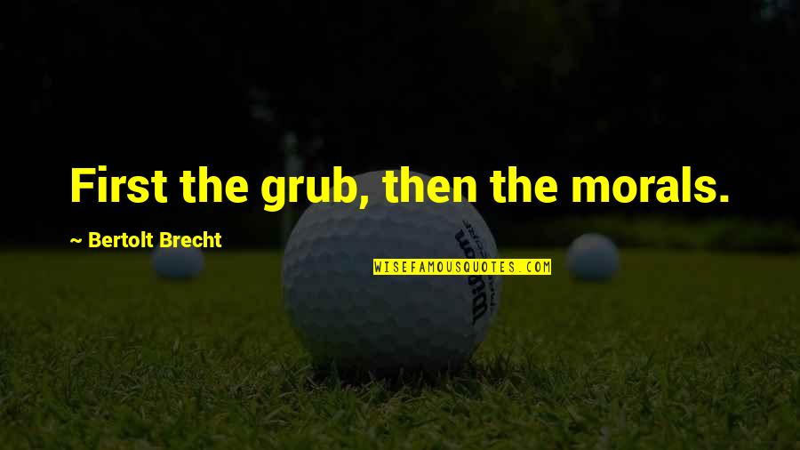 Grub Quotes By Bertolt Brecht: First the grub, then the morals.