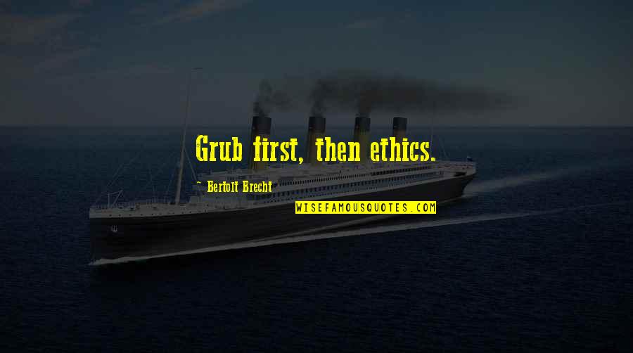 Grub Quotes By Bertolt Brecht: Grub first, then ethics.