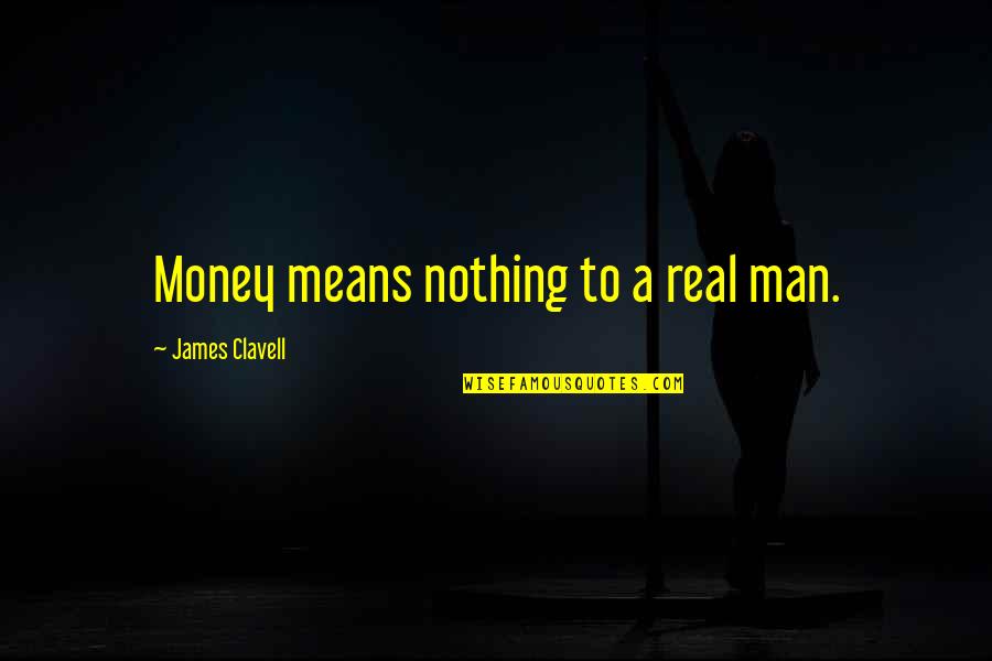 Grub Quotes By James Clavell: Money means nothing to a real man.