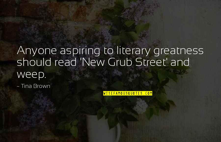 Grub Quotes By Tina Brown: Anyone aspiring to literary greatness should read 'New