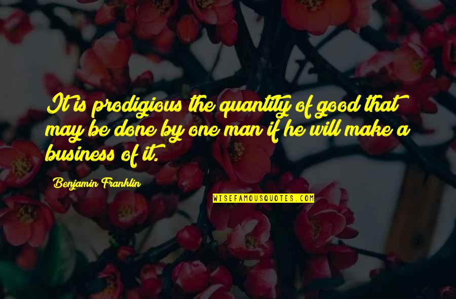 Grubb Quotes By Benjamin Franklin: It is prodigious the quantity of good that