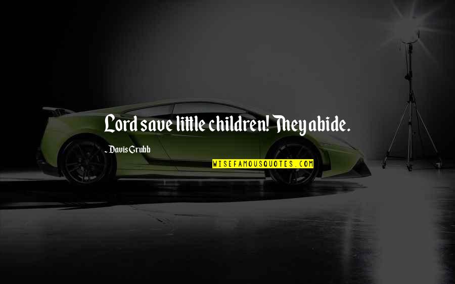 Grubb Quotes By Davis Grubb: Lord save little children! They abide.