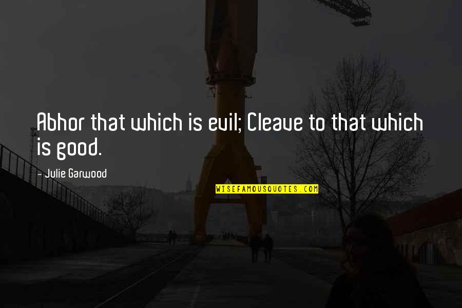 Grubbenvorst Quotes By Julie Garwood: Abhor that which is evil; Cleave to that Grubbenvorst Quotes By Julie Garwood: Abhor that which is evil; Cleave to that