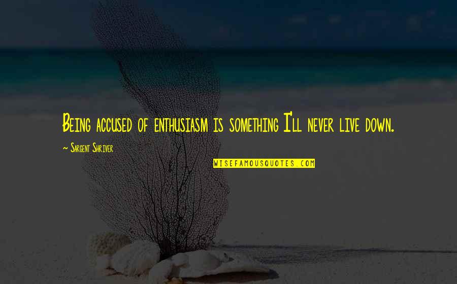 Grubbenvorst Quotes By Sargent Shriver: Being accused of enthusiasm is something I'll never Grubbenvorst Quotes By Sargent Shriver: Being accused of enthusiasm is something I'll never