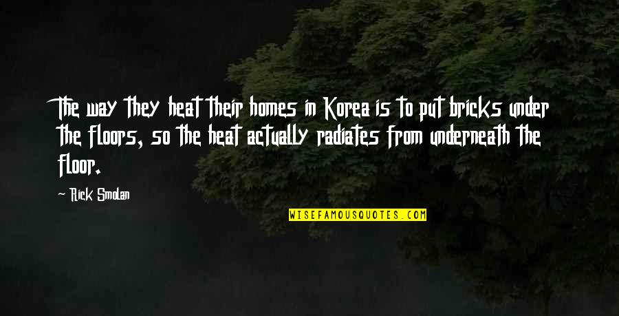Grubbiest Quotes By Rick Smolan: The way they heat their homes in Korea