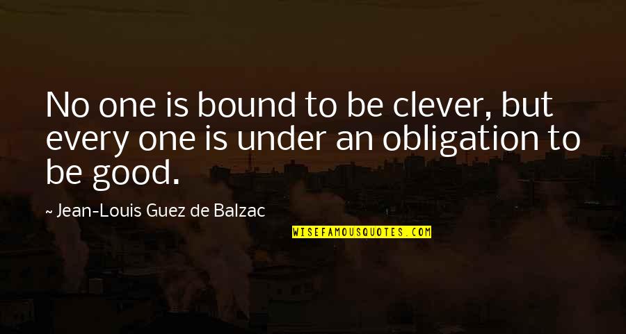 Grubbin San Francisco Quotes By Jean-Louis Guez De Balzac: No one is bound to be clever, but Grubbin San Francisco Quotes By Jean-Louis Guez De Balzac: No one is bound to be clever, but