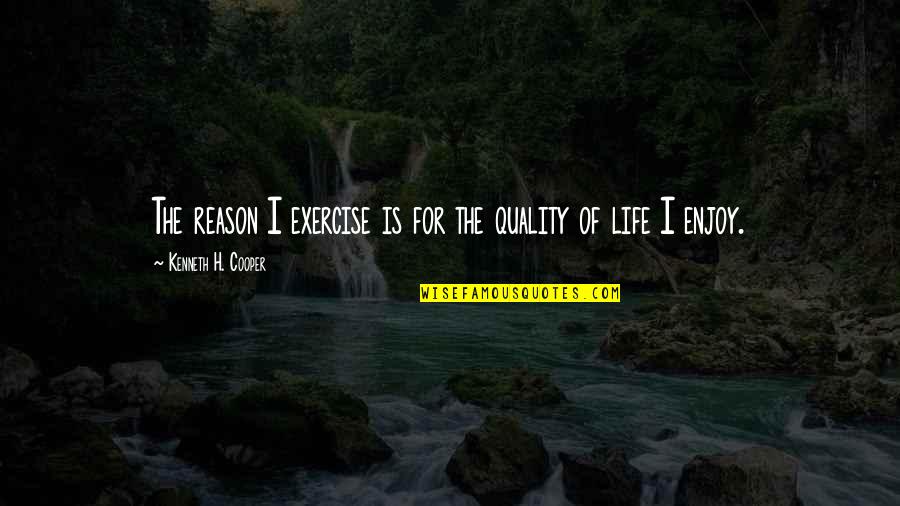 Grubbing Quotes By Kenneth H. Cooper: The reason I exercise is for the quality