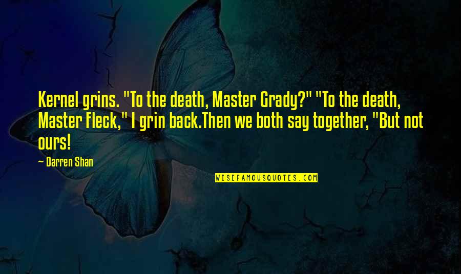Grubbs Grady Quotes By Darren Shan: Kernel grins. "To the death, Master Grady?" "To
