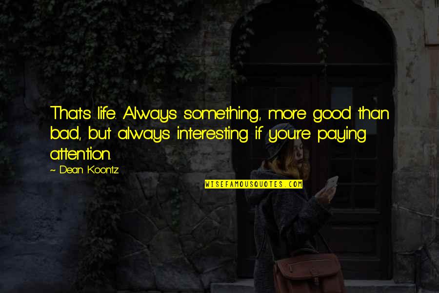Grubbs Quotes By Dean Koontz: That's life. Always something, more good than bad, Grubbs Quotes By Dean Koontz: That's life. Always something, more good than bad,