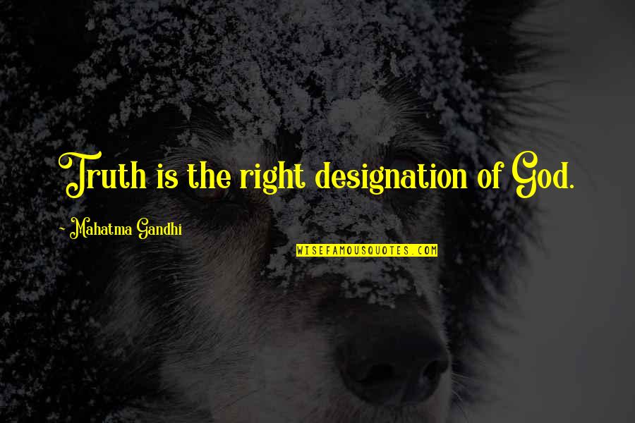 Grubby Loomian Quotes By Mahatma Gandhi: Truth is the right designation of God.