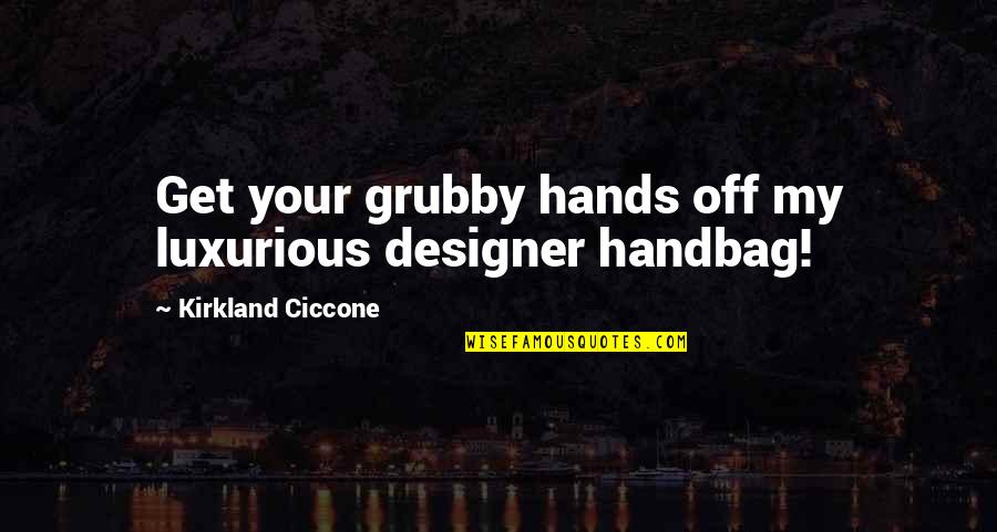 Grubby Quotes By Kirkland Ciccone: Get your grubby hands off my luxurious designer