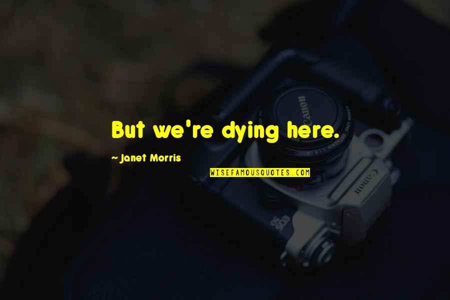 Grubby Teddy Quotes By Janet Morris: But we're dying here. Grubby Teddy Quotes By Janet Morris: But we're dying here.