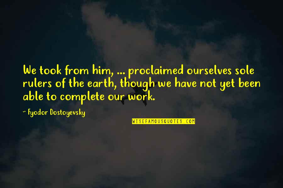 Grubels Quotes By Fyodor Dostoyevsky: We took from him, ... proclaimed ourselves sole