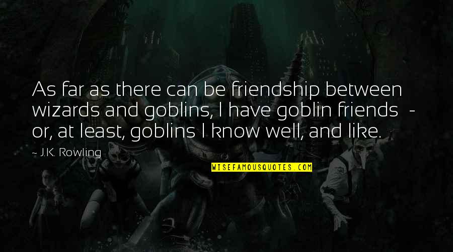 Grubenlampen Quotes By J.K. Rowling: As far as there can be friendship between