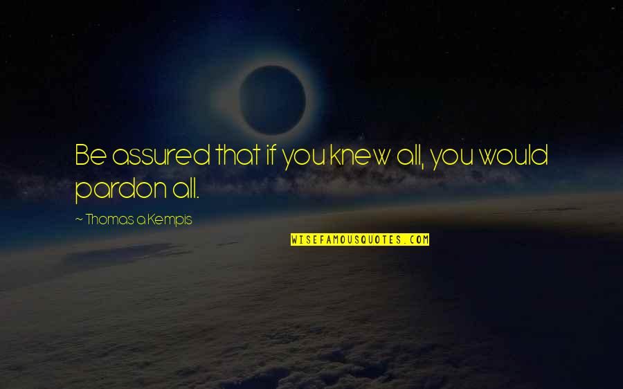 Grubers Power Quotes By Thomas A Kempis: Be assured that if you knew all, you Grubers Power Quotes By Thomas A Kempis: Be assured that if you knew all, you