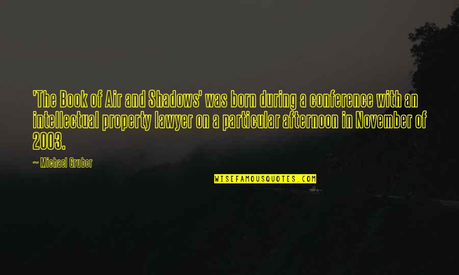 Gruber's Quotes By Michael Gruber: 'The Book of Air and Shadows' was born