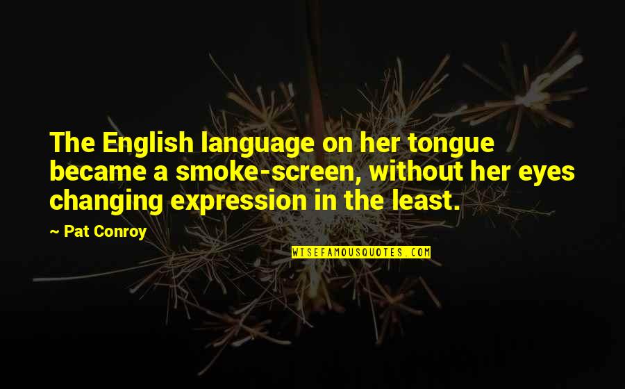 Grubics Quotes By Pat Conroy: The English language on her tongue became a Grubics Quotes By Pat Conroy: The English language on her tongue became a