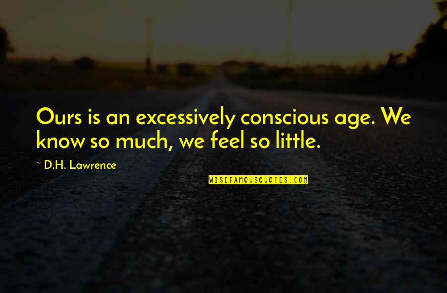 Grubin Sandale Quotes By D.H. Lawrence: Ours is an excessively conscious age. We know