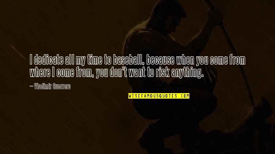 Grubin Sandale Quotes By Vladimir Guerrero: I dedicate all my time to baseball, because Grubin Sandale Quotes By Vladimir Guerrero: I dedicate all my time to baseball, because