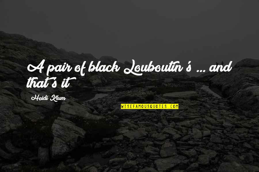 Grubinger Frau Quotes By Heidi Klum: A pair of black Louboutin's ... and that's Grubinger Frau Quotes By Heidi Klum: A pair of black Louboutin's ... and that's