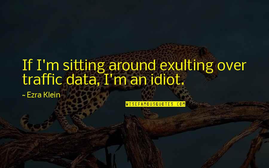 Grubisic I Partneri Quotes By Ezra Klein: If I'm sitting around exulting over traffic data,