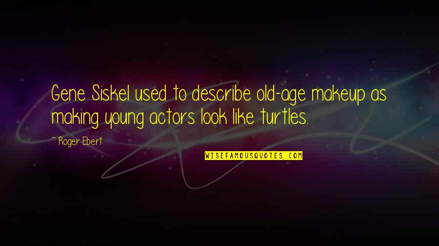 Grubisic I Partneri Quotes By Roger Ebert: Gene Siskel used to describe old-age makeup as
