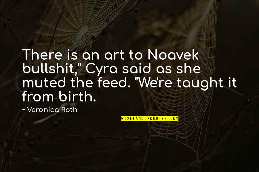Grubisic I Partneri Quotes By Veronica Roth: There is an art to Noavek bullshit," Cyra Grubisic I Partneri Quotes By Veronica Roth: There is an art to Noavek bullshit," Cyra