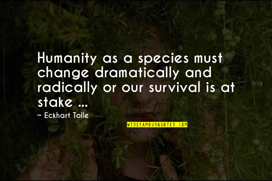 Grubisic Luka Quotes By Eckhart Tolle: Humanity as a species must change dramatically and Grubisic Luka Quotes By Eckhart Tolle: Humanity as a species must change dramatically and