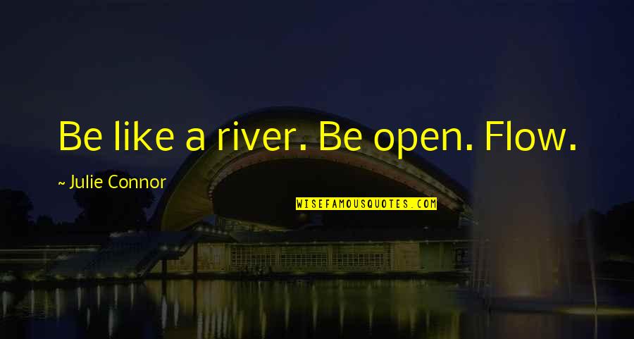 Grubisic Luka Quotes By Julie Connor: Be like a river. Be open. Flow. Grubisic Luka Quotes By Julie Connor: Be like a river. Be open. Flow.