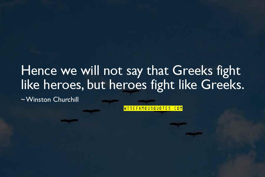 Grubler Orchards Quotes By Winston Churchill: Hence we will not say that Greeks fight