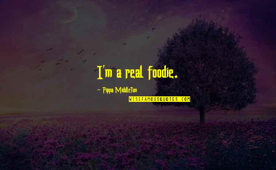 Grubman Indursky Quotes By Pippa Middleton: I'm a real foodie. Grubman Indursky Quotes By Pippa Middleton: I'm a real foodie.